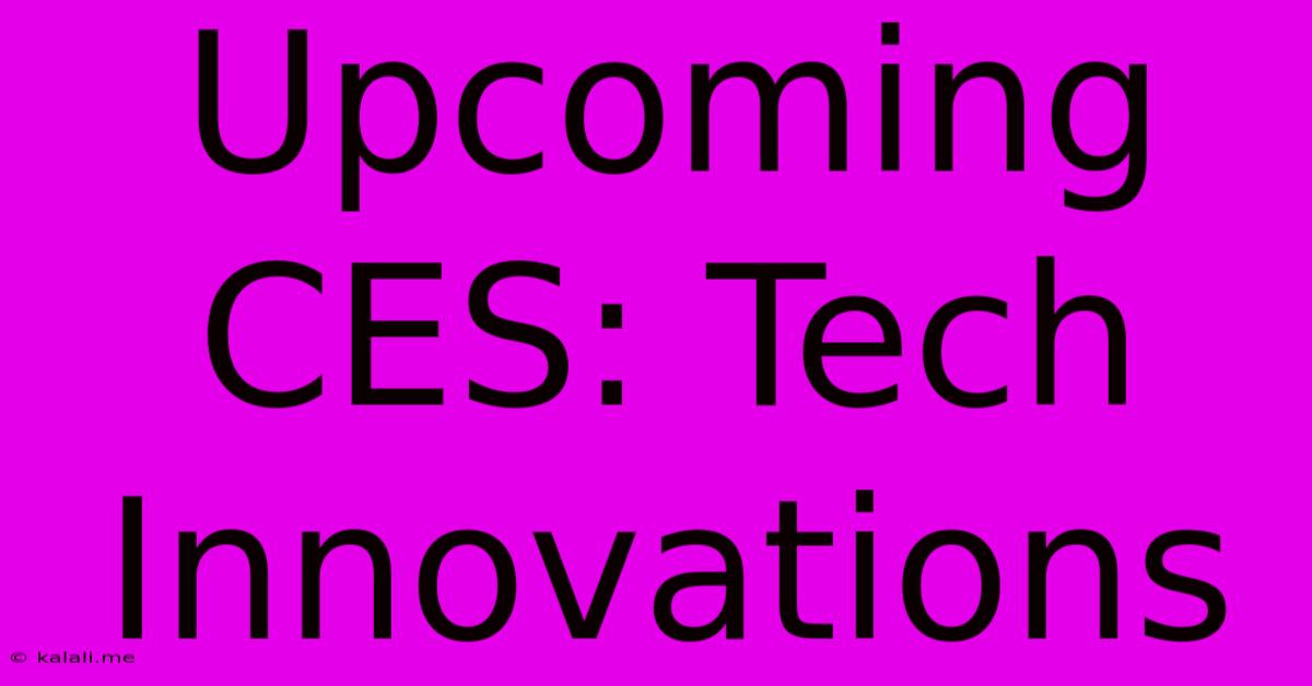 Upcoming CES: Tech Innovations