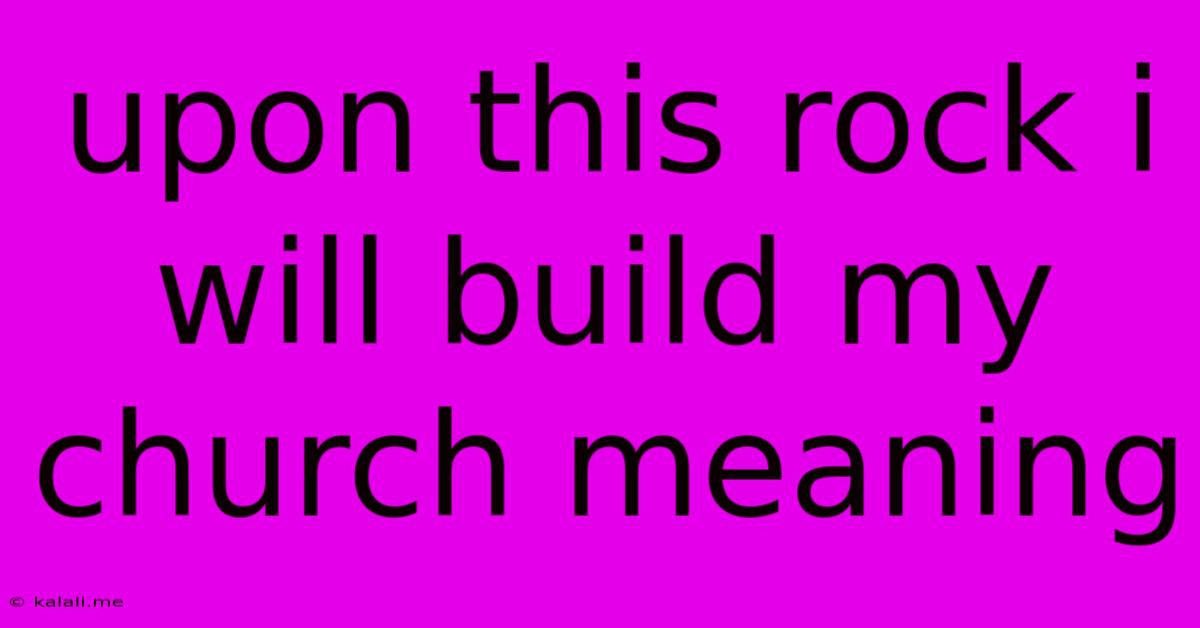 Upon This Rock I Will Build My Church Meaning