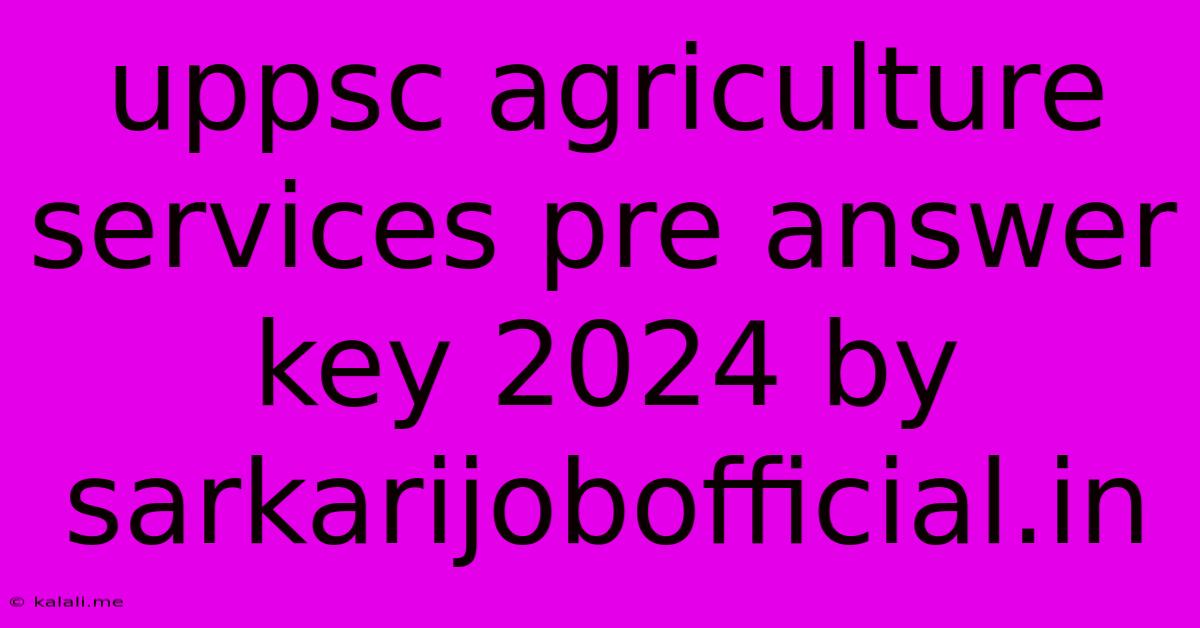 Uppsc Agriculture Services Pre Answer Key 2024 By Sarkarijobofficial.in
