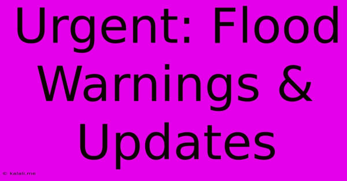 Urgent: Flood Warnings & Updates