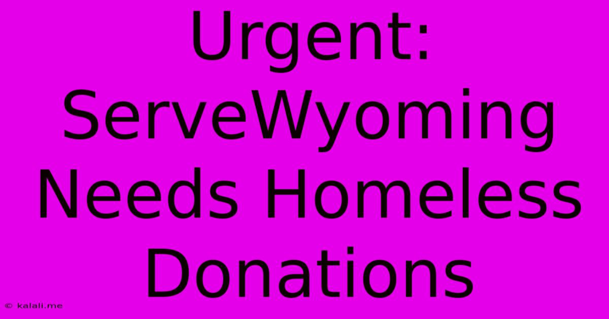 Urgent: ServeWyoming Needs Homeless Donations