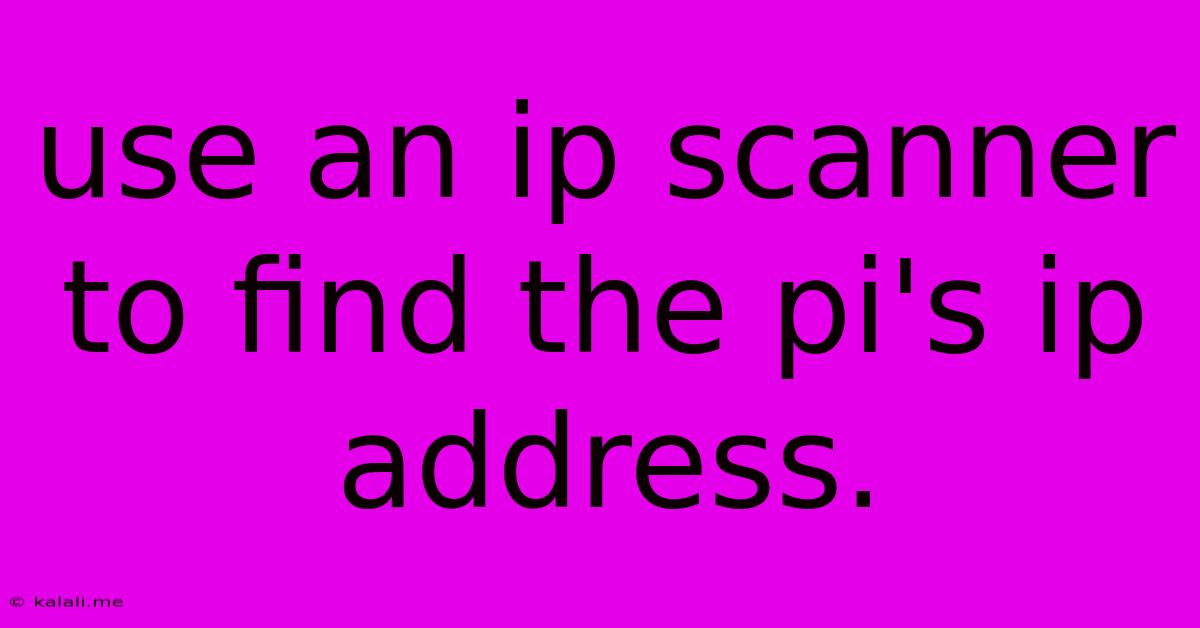 Use An Ip Scanner To Find The Pi's Ip Address.