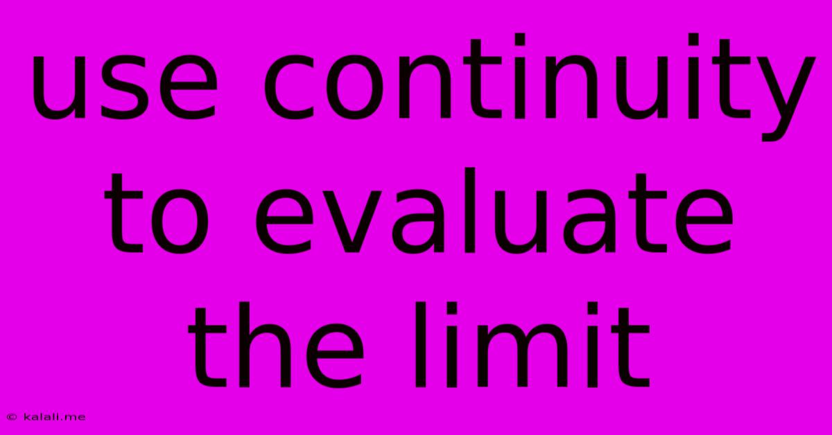 Use Continuity To Evaluate The Limit