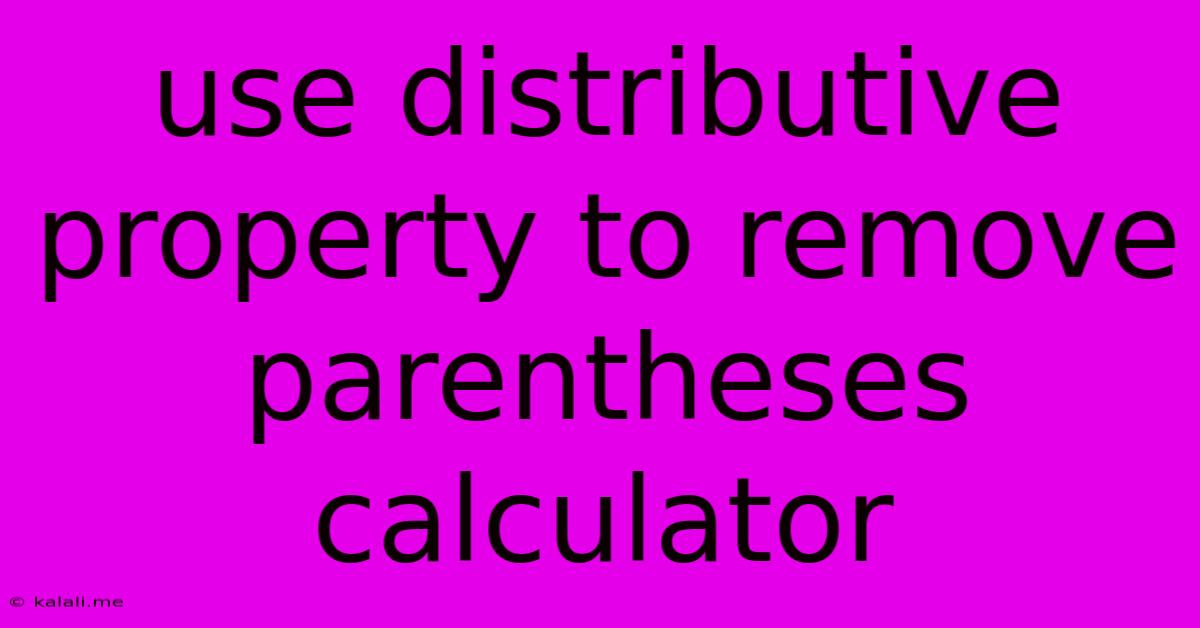 Use Distributive Property To Remove Parentheses Calculator