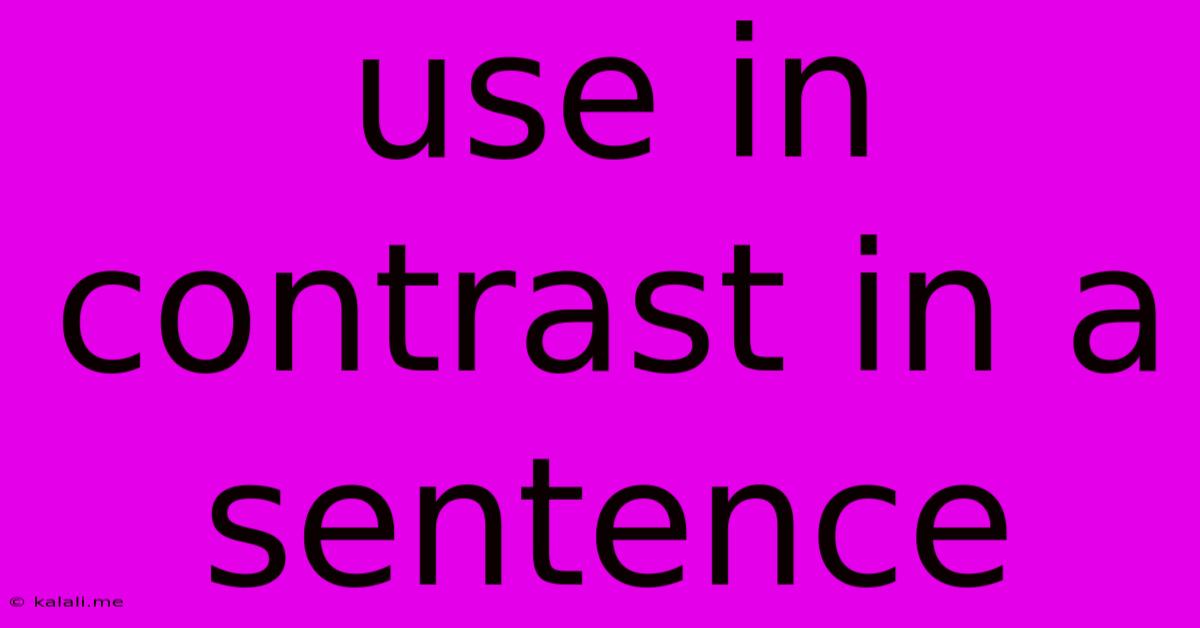 Use In Contrast In A Sentence