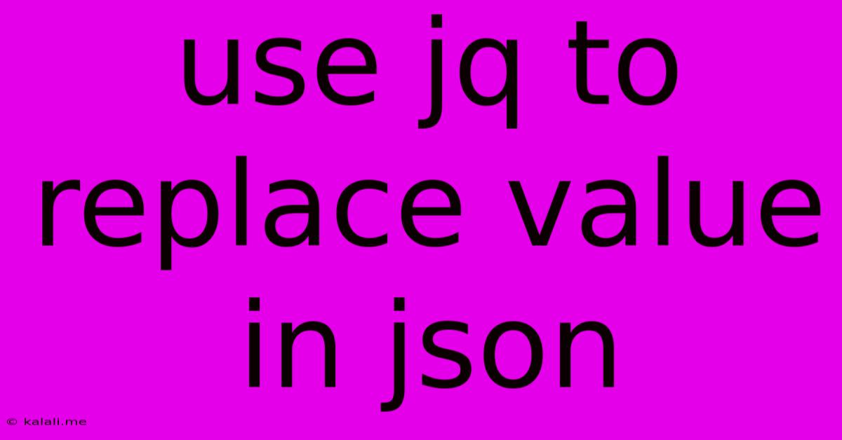 Use Jq To Replace Value In Json