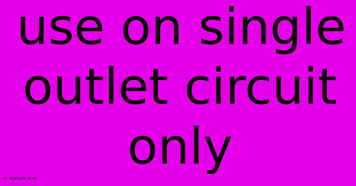 Use On Single Outlet Circuit Only