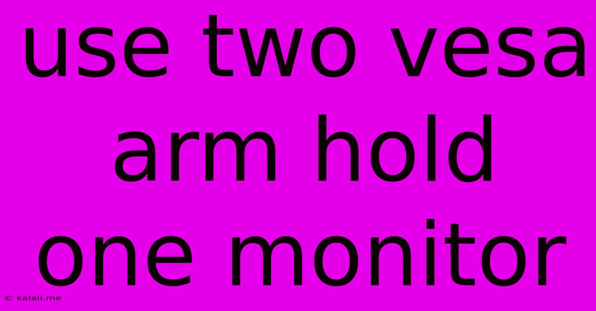 Use Two Vesa Arm Hold One Monitor