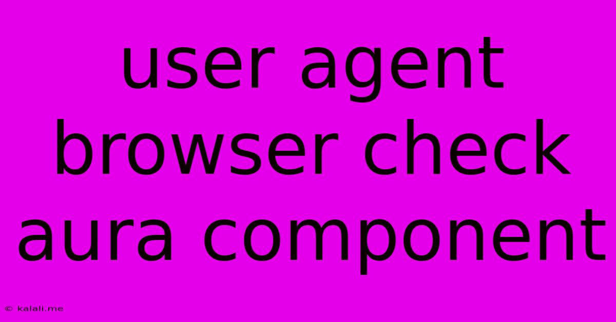 User Agent Browser Check Aura Component