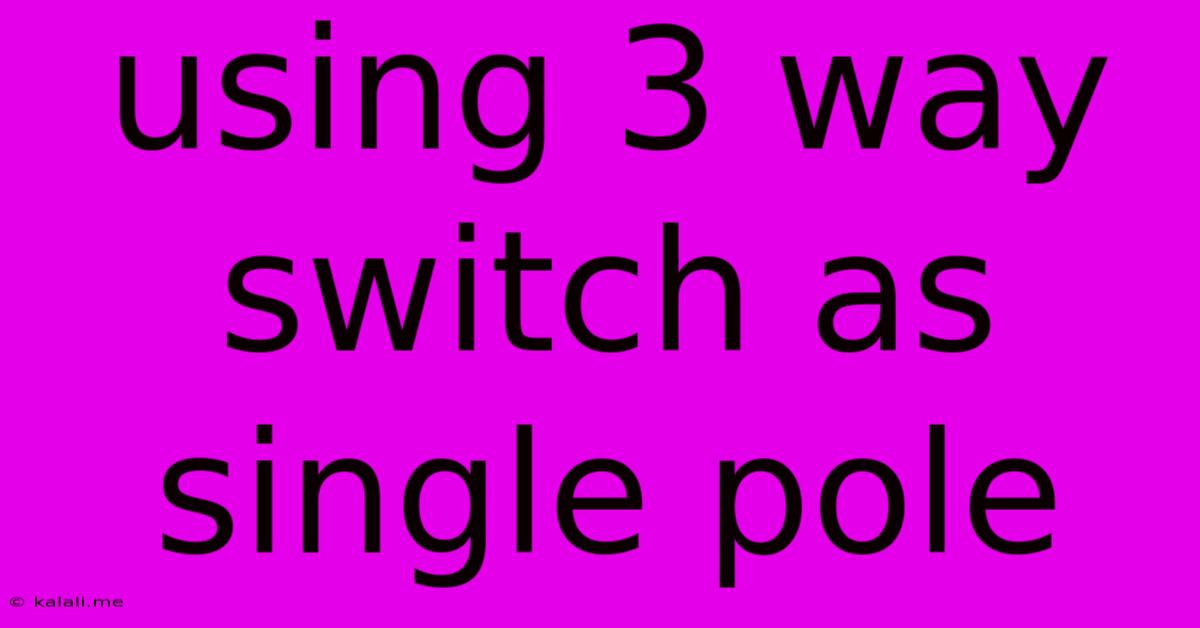 Using 3 Way Switch As Single Pole
