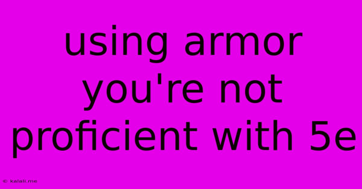 Using Armor You're Not Proficient With 5e