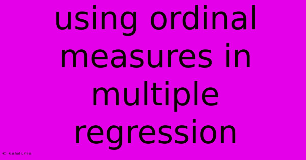 Using Ordinal Measures In Multiple Regression