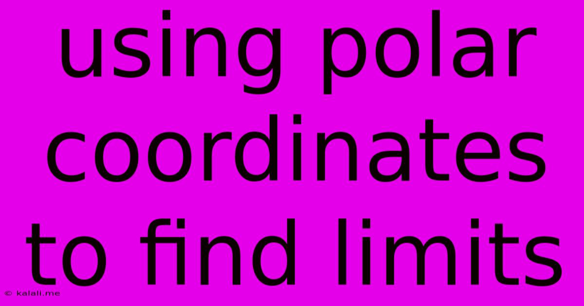 Using Polar Coordinates To Find Limits