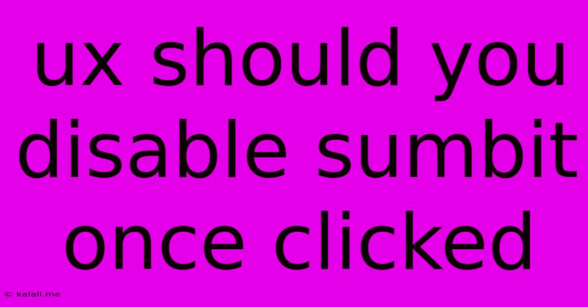 Ux Should You Disable Sumbit Once Clicked