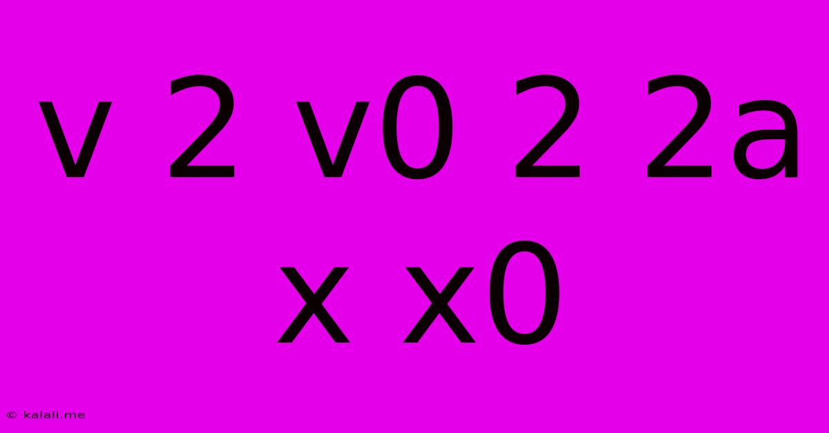 V 2 V0 2 2a X X0