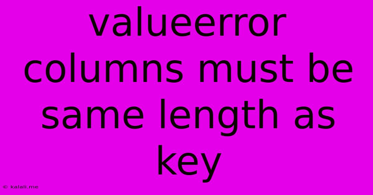 Valueerror Columns Must Be Same Length As Key