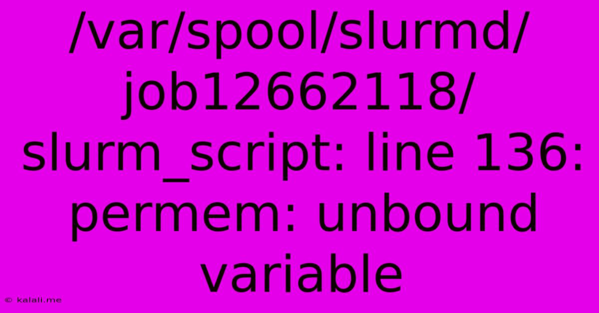 /var/spool/slurmd/job12662118/slurm_script: Line 136: Permem: Unbound Variable