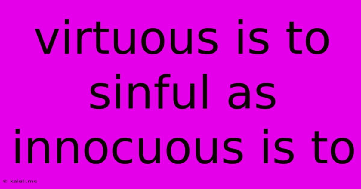 Virtuous Is To Sinful As Innocuous Is To