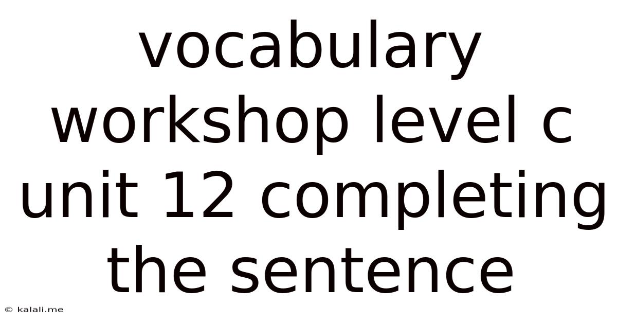 Vocabulary Workshop Level C Unit 12 Completing The Sentence