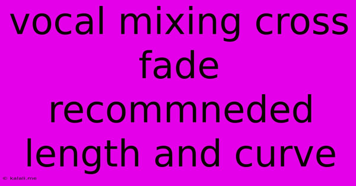 Vocal Mixing Cross Fade Recommneded Length And Curve