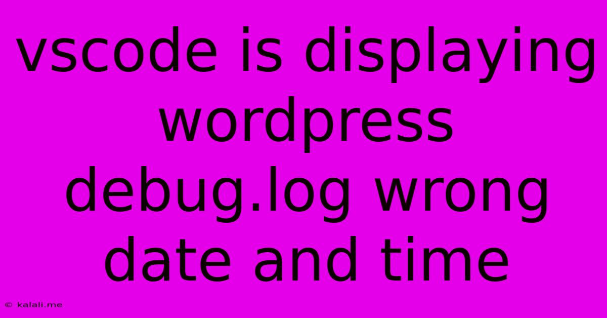 Vscode Is Displaying Wordpress Debug.log Wrong Date And Time