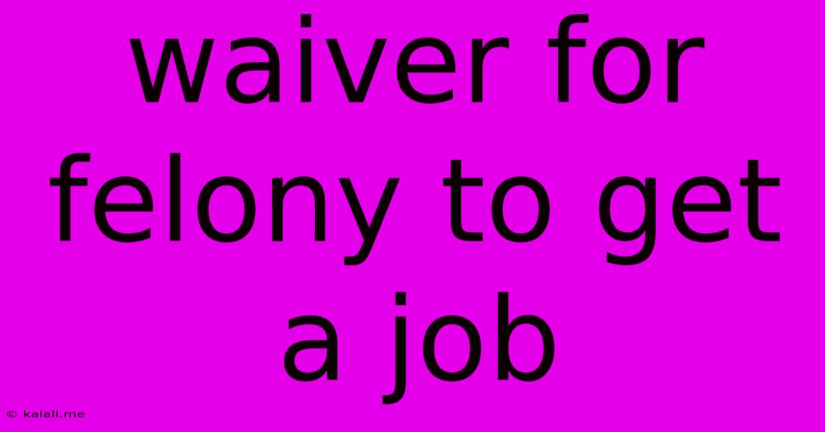 Waiver For Felony To Get A Job