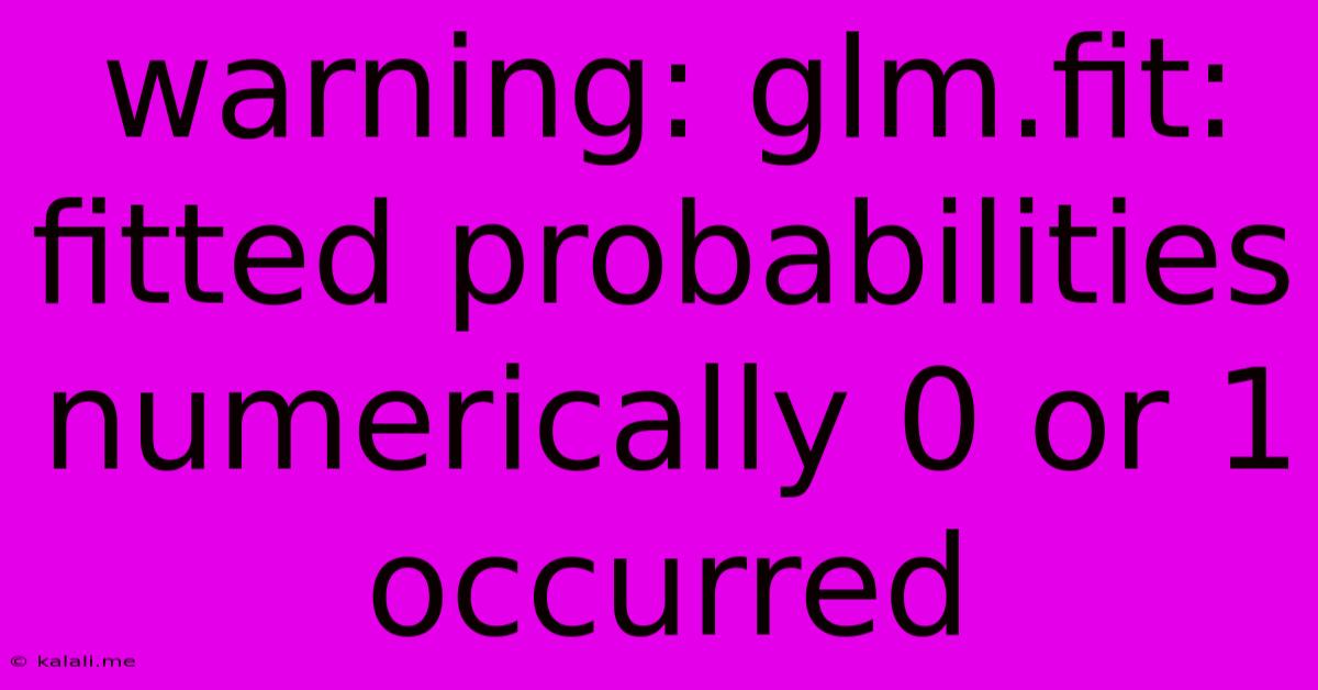 Warning: Glm.fit: Fitted Probabilities Numerically 0 Or 1 Occurred