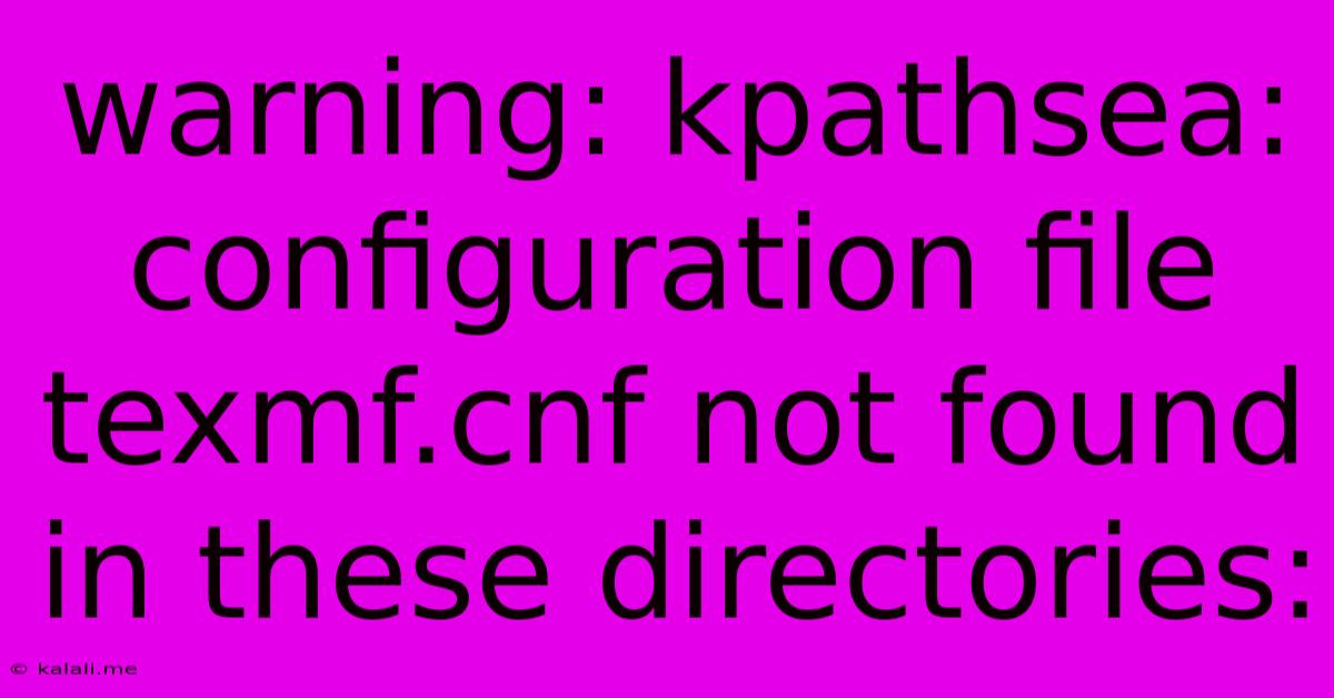 Warning: Kpathsea: Configuration File Texmf.cnf Not Found In These Directories: