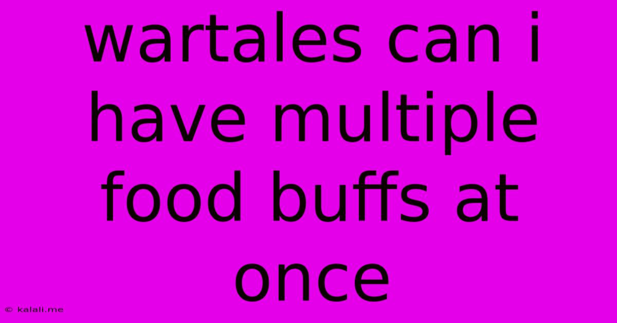 Wartales Can I Have Multiple Food Buffs At Once