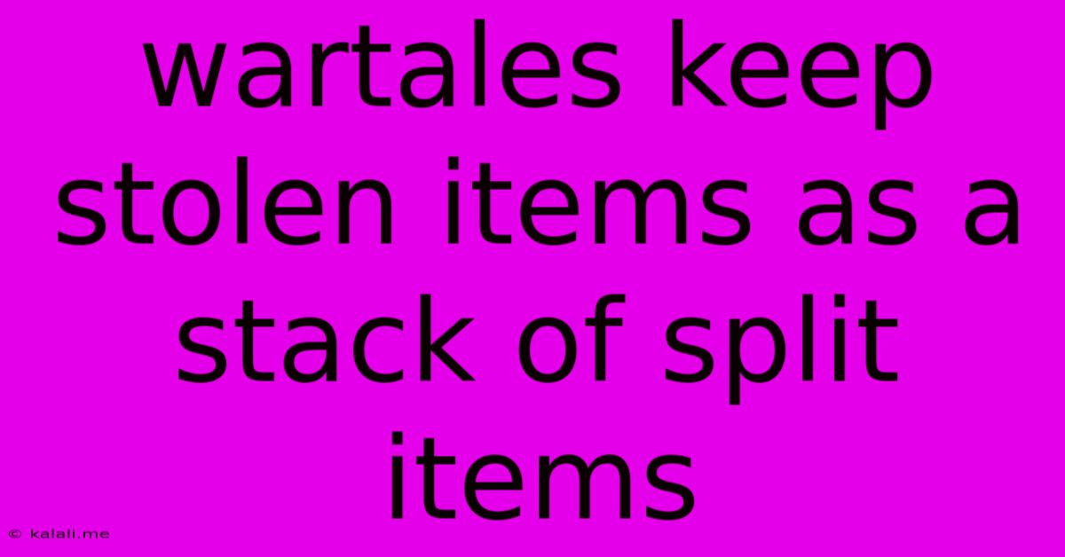 Wartales Keep Stolen Items As A Stack Of Split Items