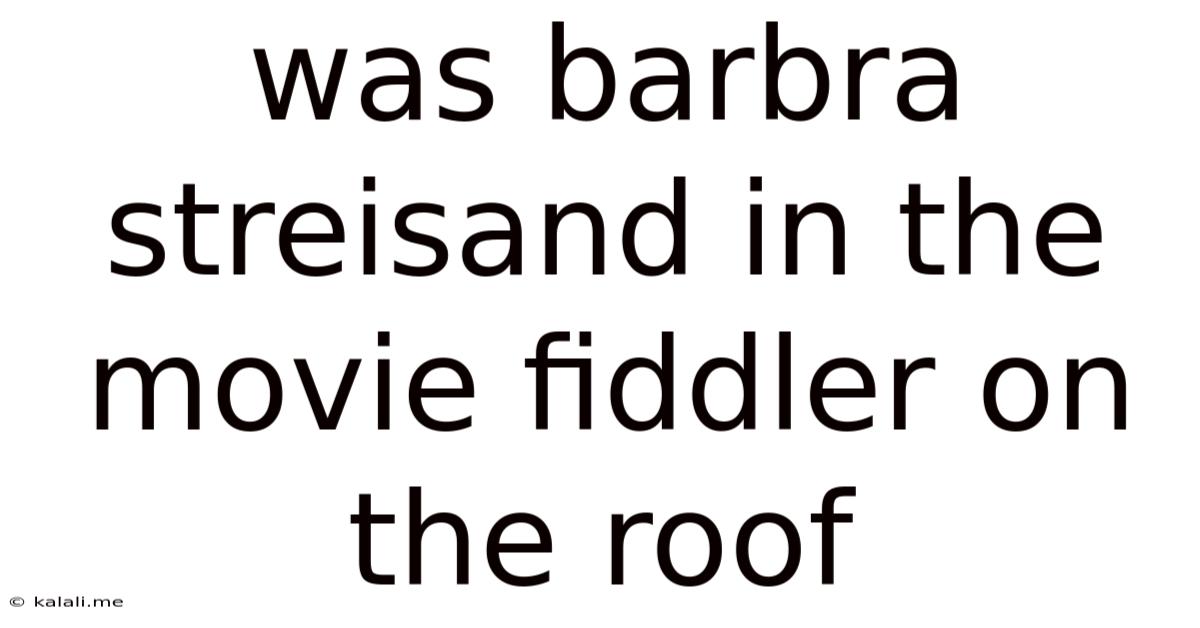Was Barbra Streisand In The Movie Fiddler On The Roof
