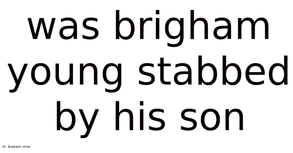 Was Brigham Young Stabbed By His Son
