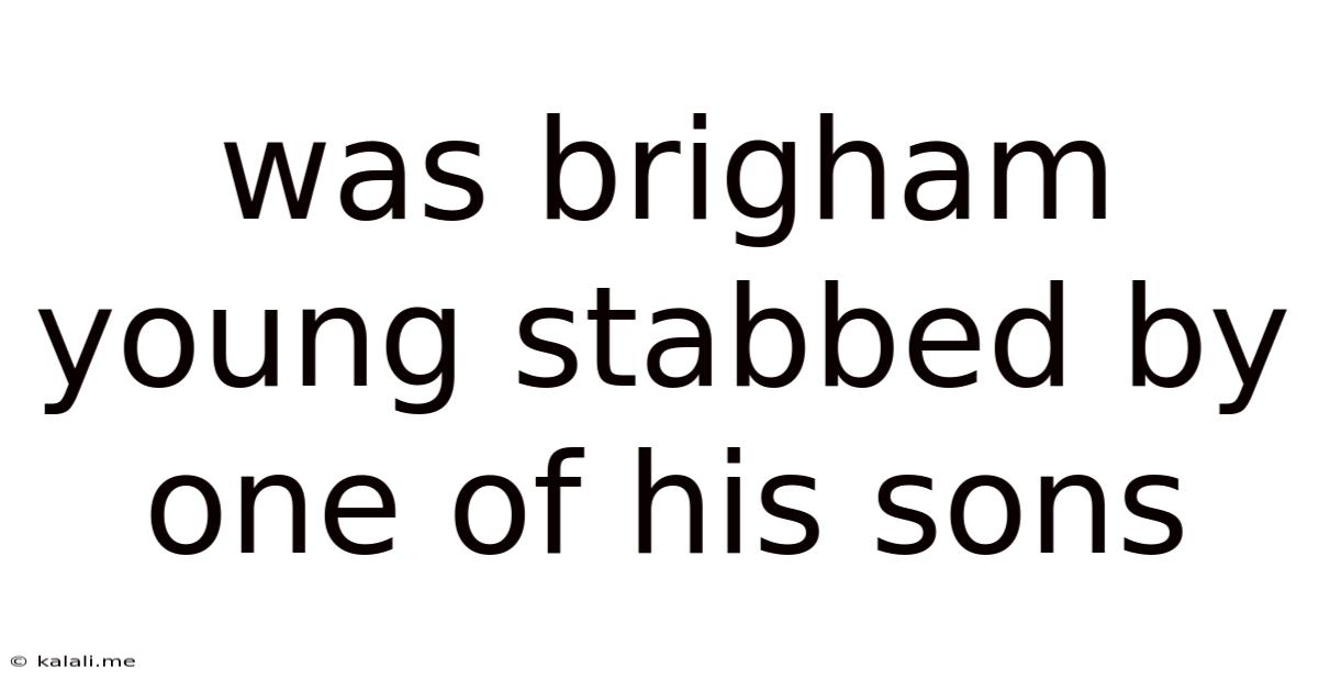 Was Brigham Young Stabbed By One Of His Sons