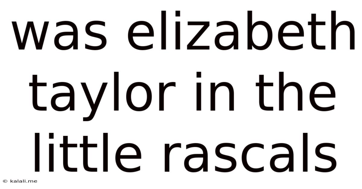 Was Elizabeth Taylor In The Little Rascals