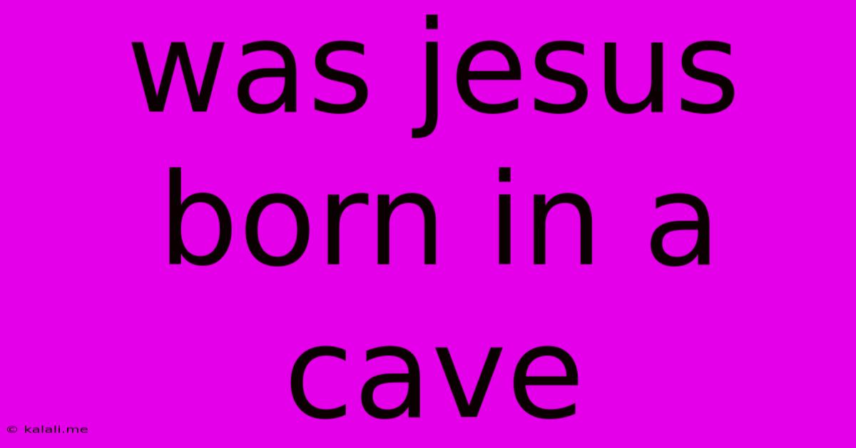 Was Jesus Born In A Cave