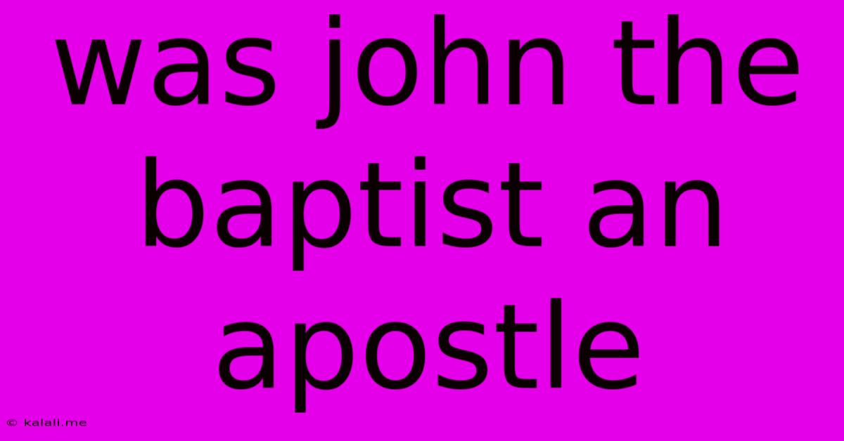 Was John The Baptist An Apostle