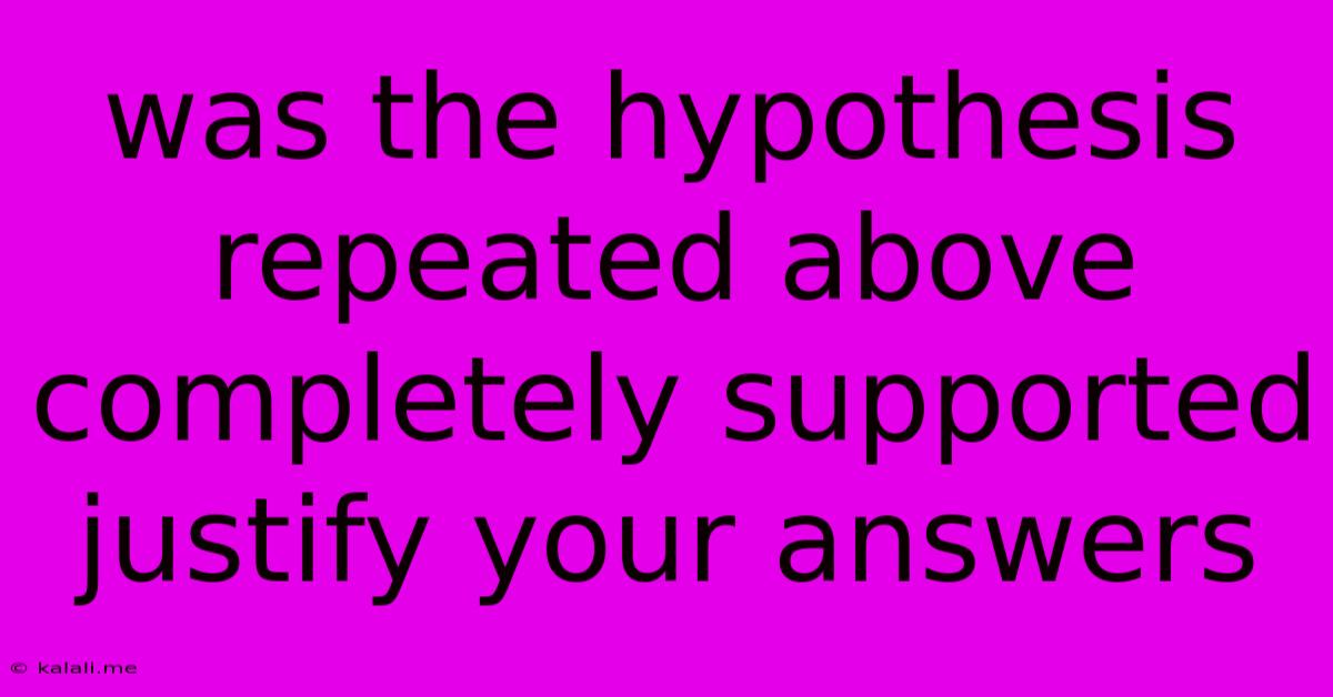 Was The Hypothesis Repeated Above Completely Supported Justify Your Answers