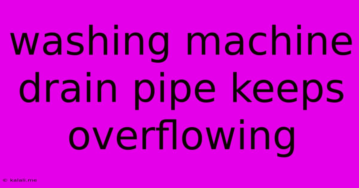 Washing Machine Drain Pipe Keeps Overflowing