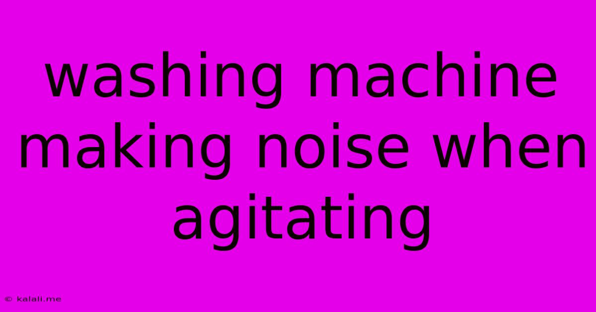 Washing Machine Making Noise When Agitating