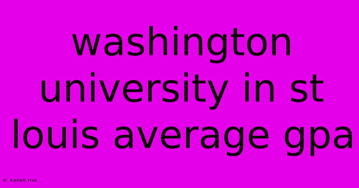 Washington University In St Louis Average Gpa