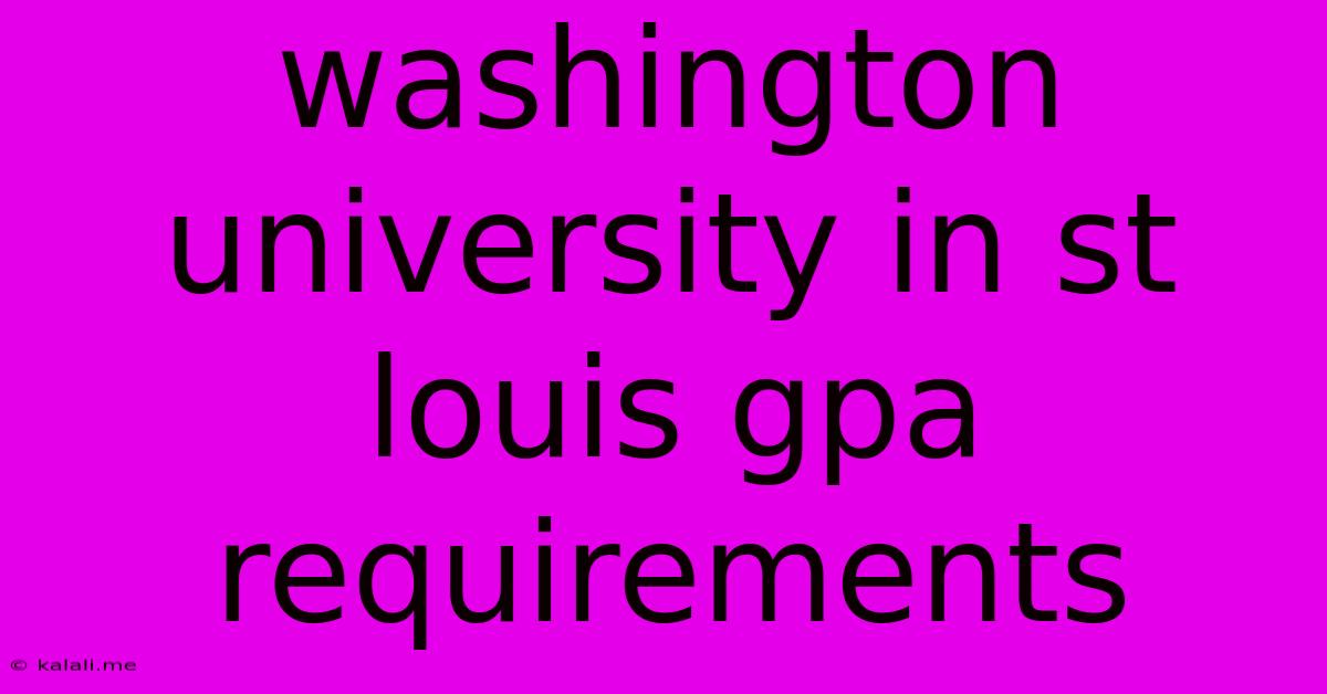 Washington University In St Louis Gpa Requirements