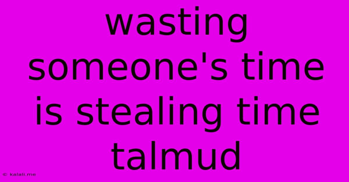Wasting Someone's Time Is Stealing Time Talmud
