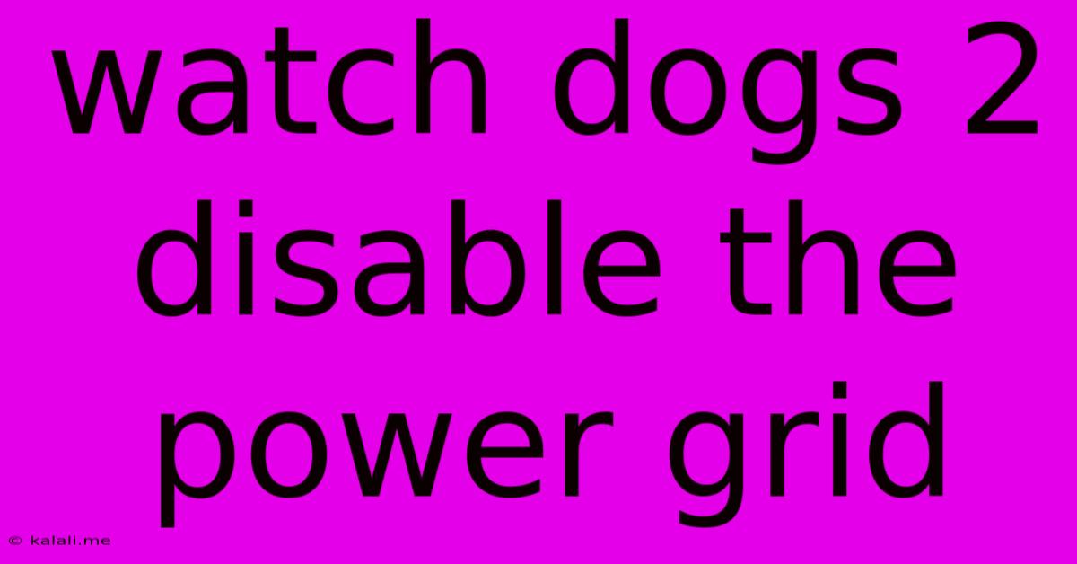 Watch Dogs 2 Disable The Power Grid