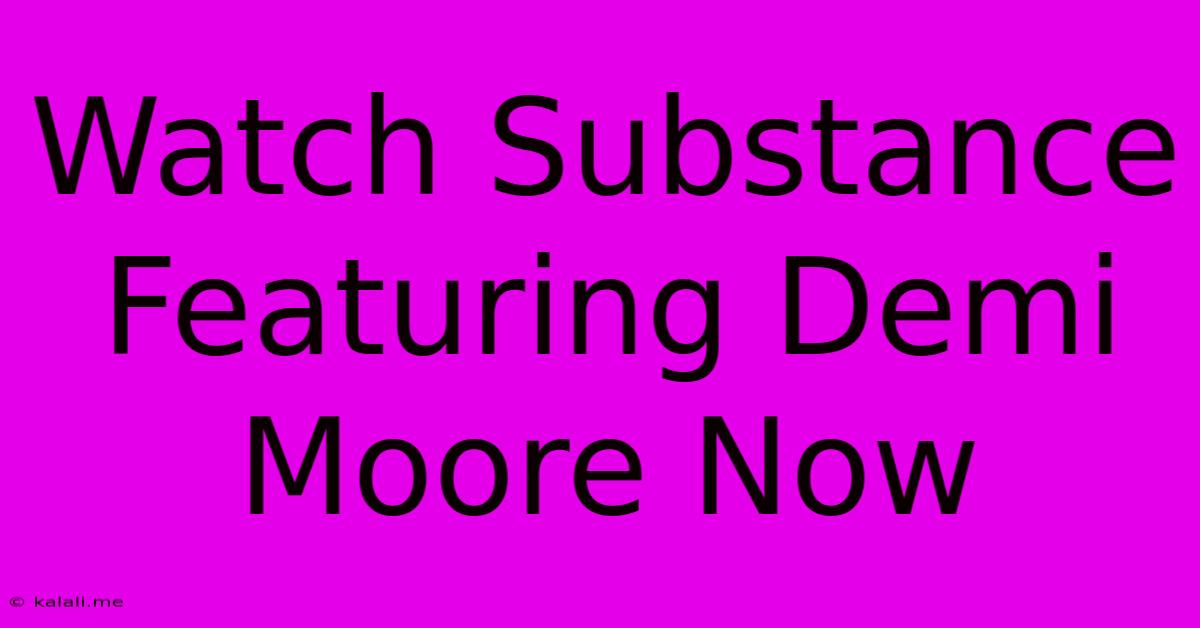 Watch Substance Featuring Demi Moore Now