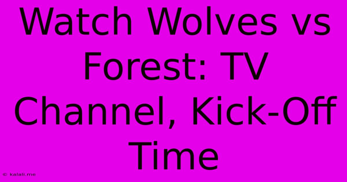 Watch Wolves Vs Forest: TV Channel, Kick-Off Time