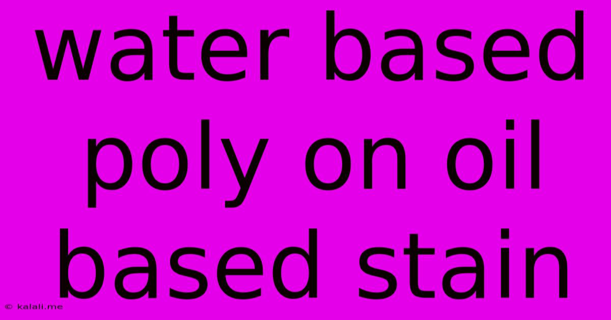 Water Based Poly On Oil Based Stain