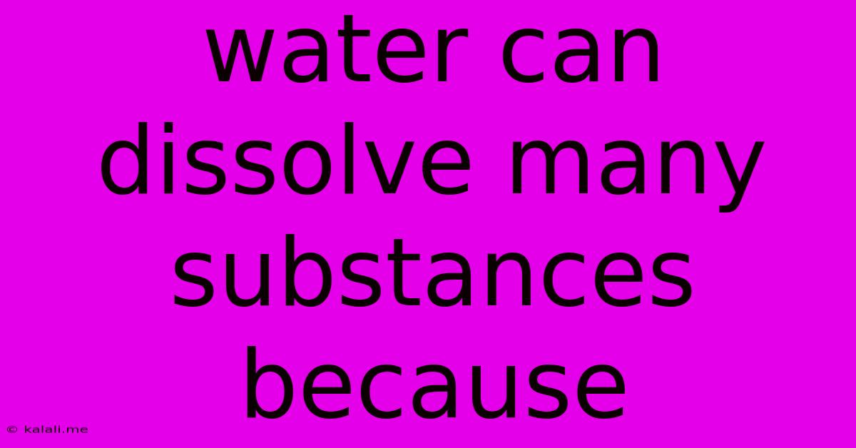 Water Can Dissolve Many Substances Because