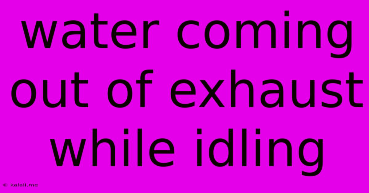 Water Coming Out Of Exhaust While Idling