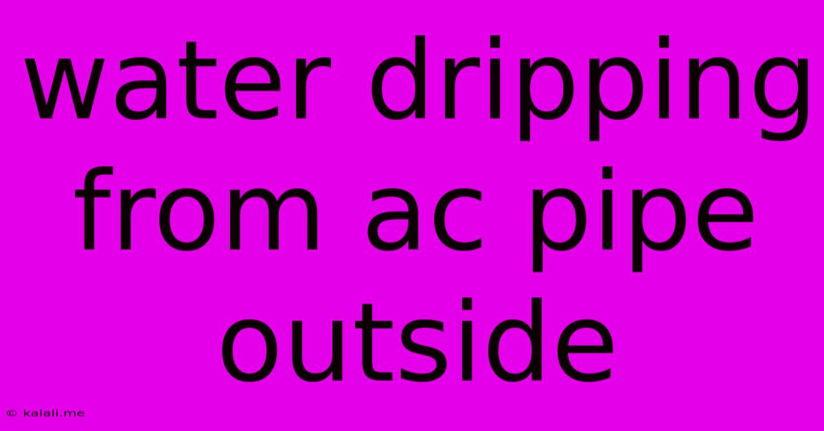Water Dripping From Ac Pipe Outside
