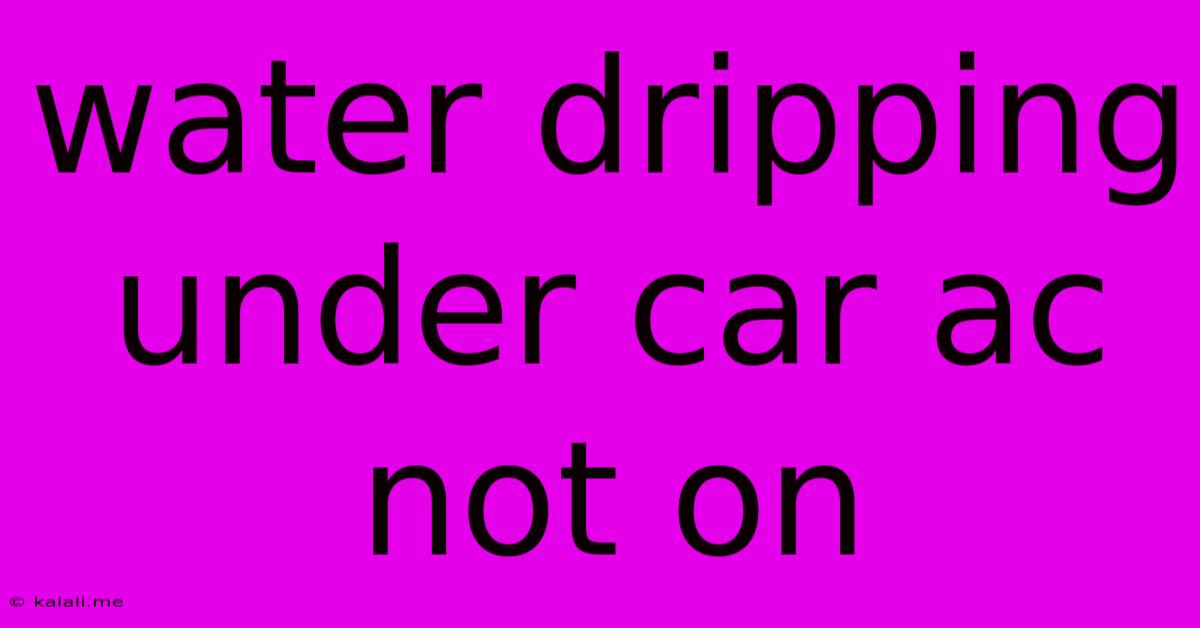 Water Dripping Under Car Ac Not On
